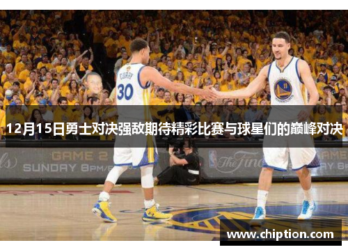 12月15日勇士对决强敌期待精彩比赛与球星们的巅峰对决