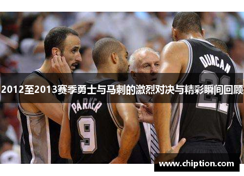 2012至2013赛季勇士与马刺的激烈对决与精彩瞬间回顾