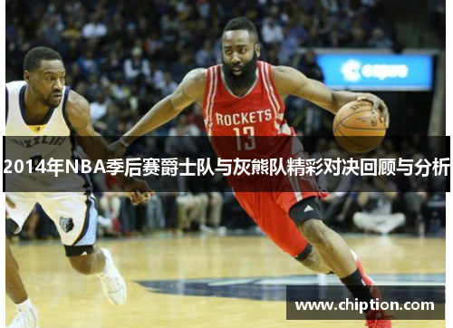2014年NBA季后赛爵士队与灰熊队精彩对决回顾与分析