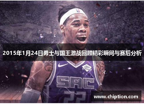 2015年1月24日勇士与国王激战回顾精彩瞬间与赛后分析