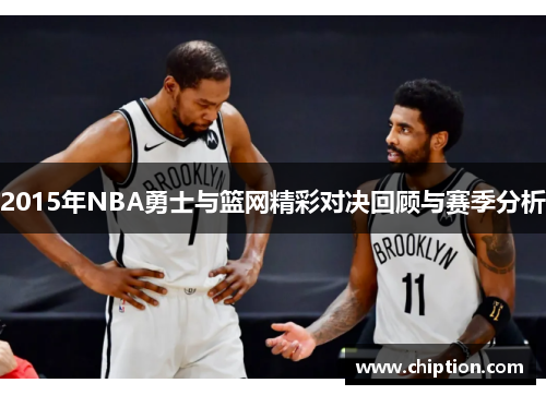 2015年NBA勇士与篮网精彩对决回顾与赛季分析