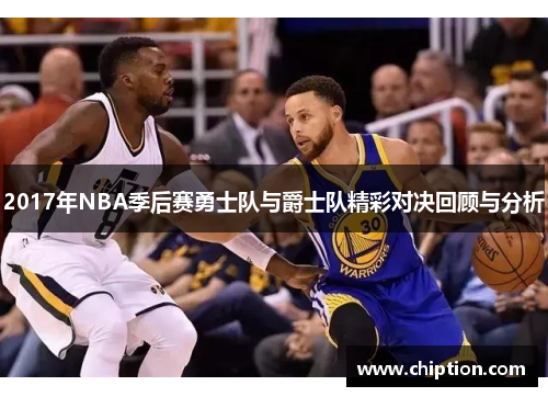 2017年NBA季后赛勇士队与爵士队精彩对决回顾与分析