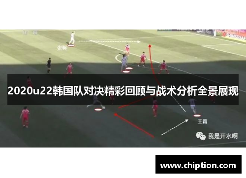 2020u22韩国队对决精彩回顾与战术分析全景展现