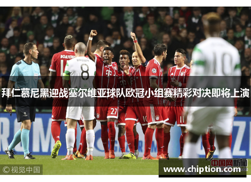 拜仁慕尼黑迎战塞尔维亚球队欧冠小组赛精彩对决即将上演